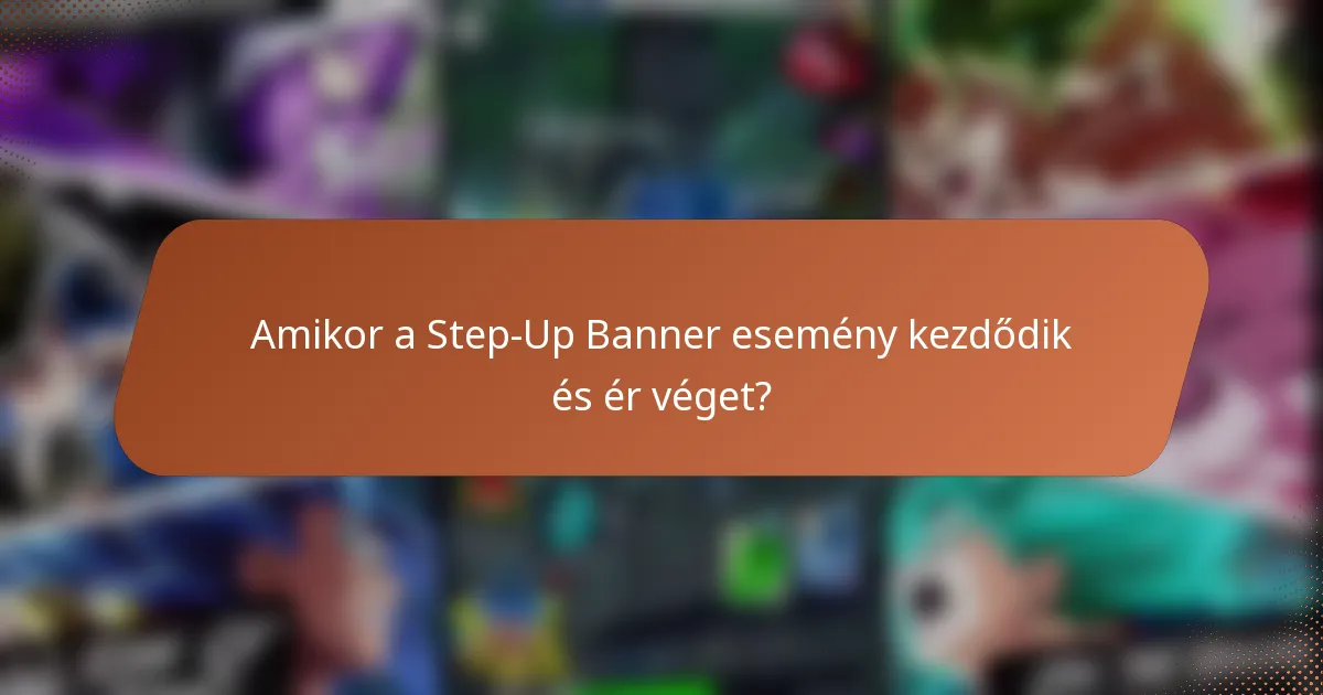 Amikor a Step-Up Banner esemény kezdődik és ér véget?
