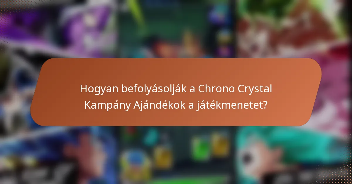 Hogyan befolyásolják a Chrono Crystal Kampány Ajándékok a játékmenetet?
