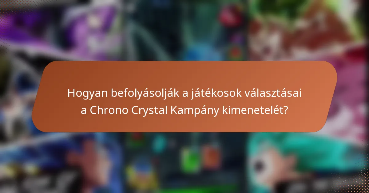Hogyan befolyásolják a játékosok választásai a Chrono Crystal Kampány kimenetelét?