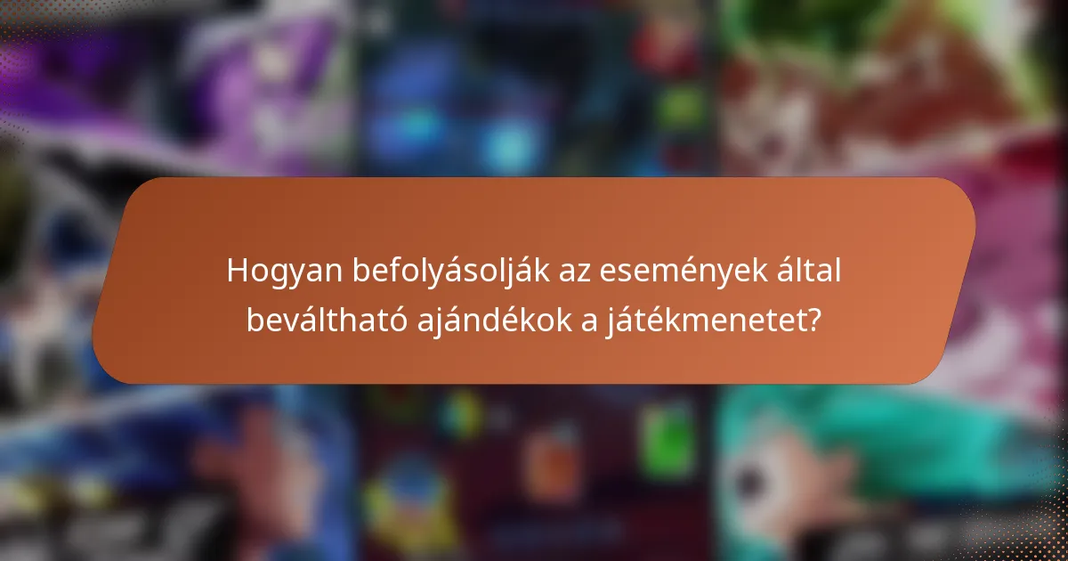 Hogyan befolyásolják az események által beváltható ajándékok a játékmenetet?