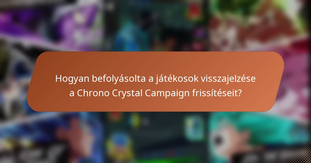 Hogyan befolyásolta a játékosok visszajelzése a Chrono Crystal Campaign frissítéseit?