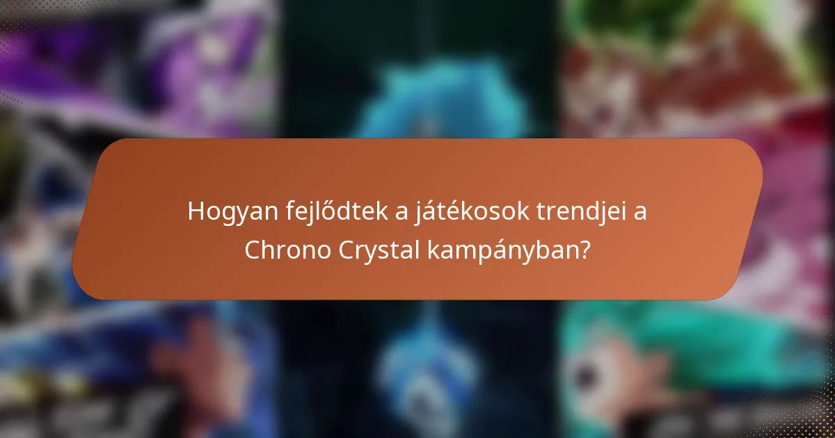 Hogyan fejlődtek a játékosok trendjei a Chrono Crystal kampányban?