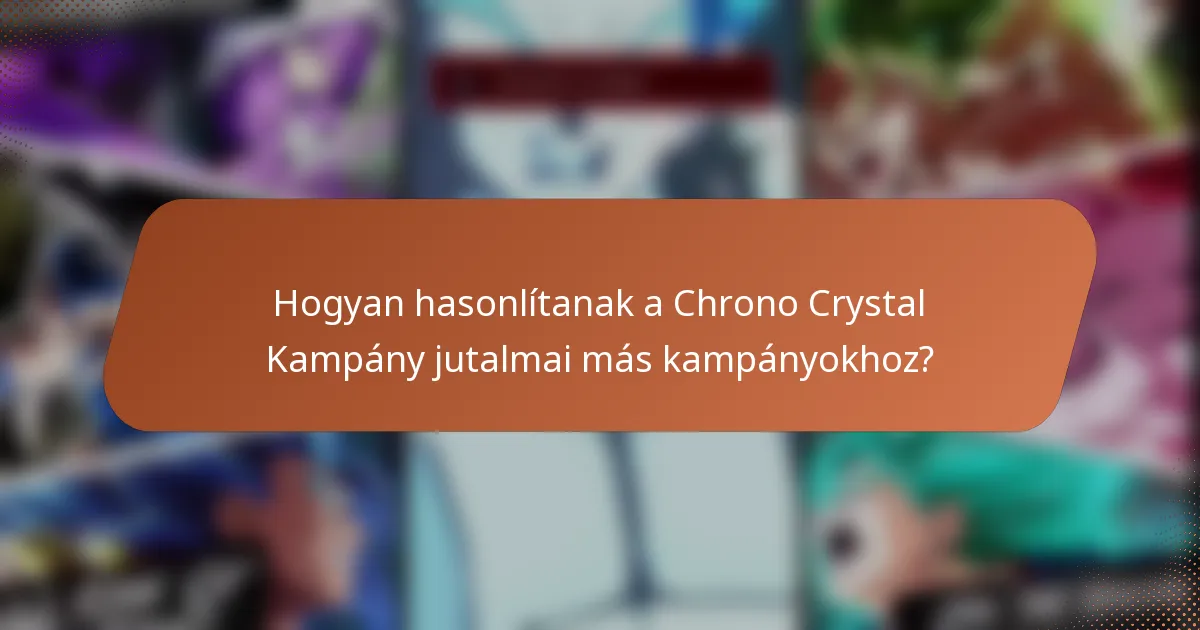 Hogyan hasonlítanak a Chrono Crystal Kampány jutalmai más kampányokhoz?