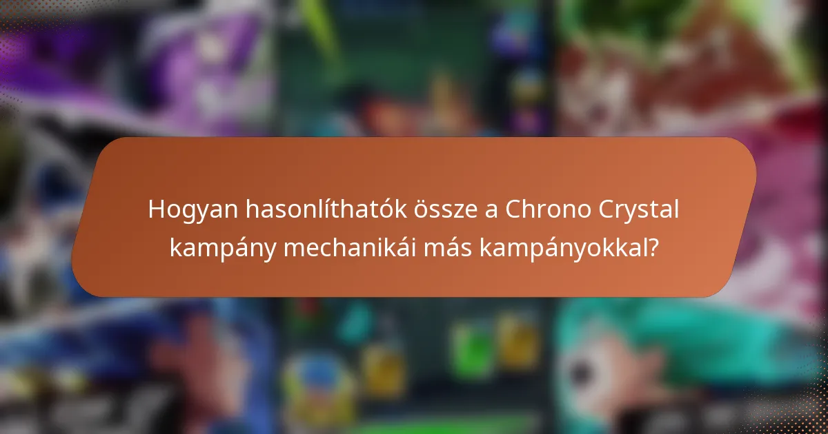 Hogyan hasonlíthatók össze a Chrono Crystal kampány mechanikái más kampányokkal?