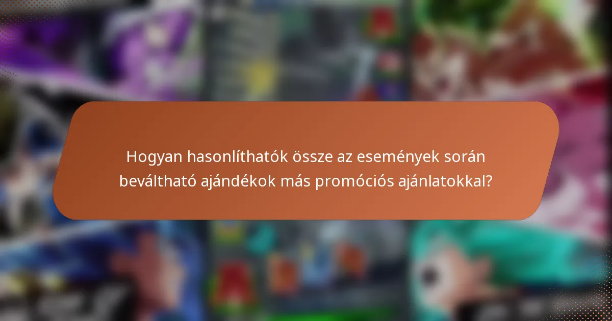 Hogyan hasonlíthatók össze az események során beváltható ajándékok más promóciós ajánlatokkal?