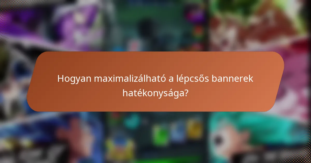 Hogyan maximalizálható a lépcsős bannerek hatékonysága?