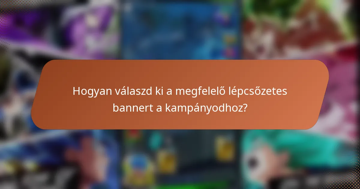 Hogyan válaszd ki a megfelelő lépcsőzetes bannert a kampányodhoz?