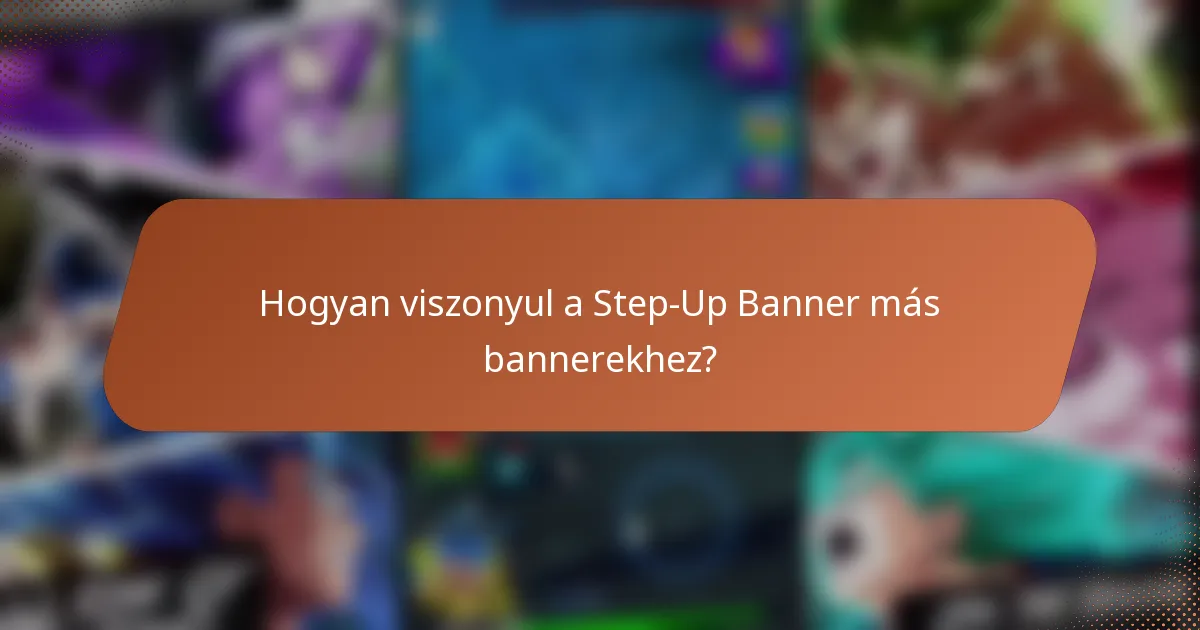 Hogyan viszonyul a Step-Up Banner más bannerekhez?