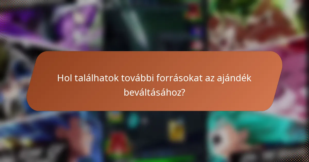 Hol találhatok további forrásokat az ajándék beváltásához?