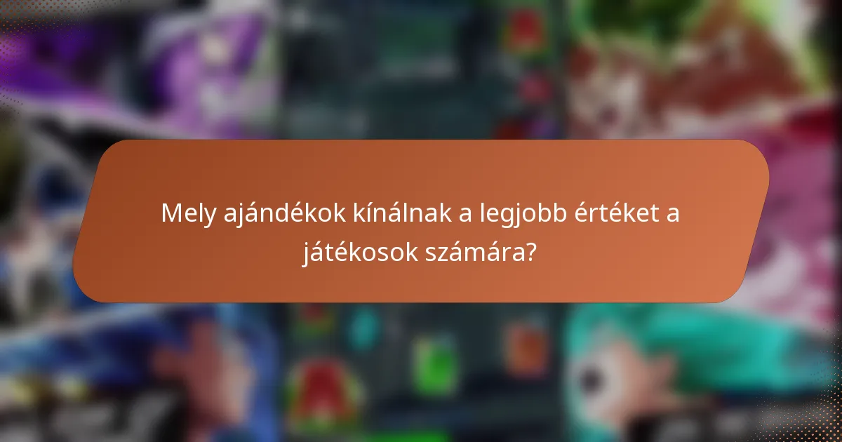 Mely ajándékok kínálnak a legjobb értéket a játékosok számára?