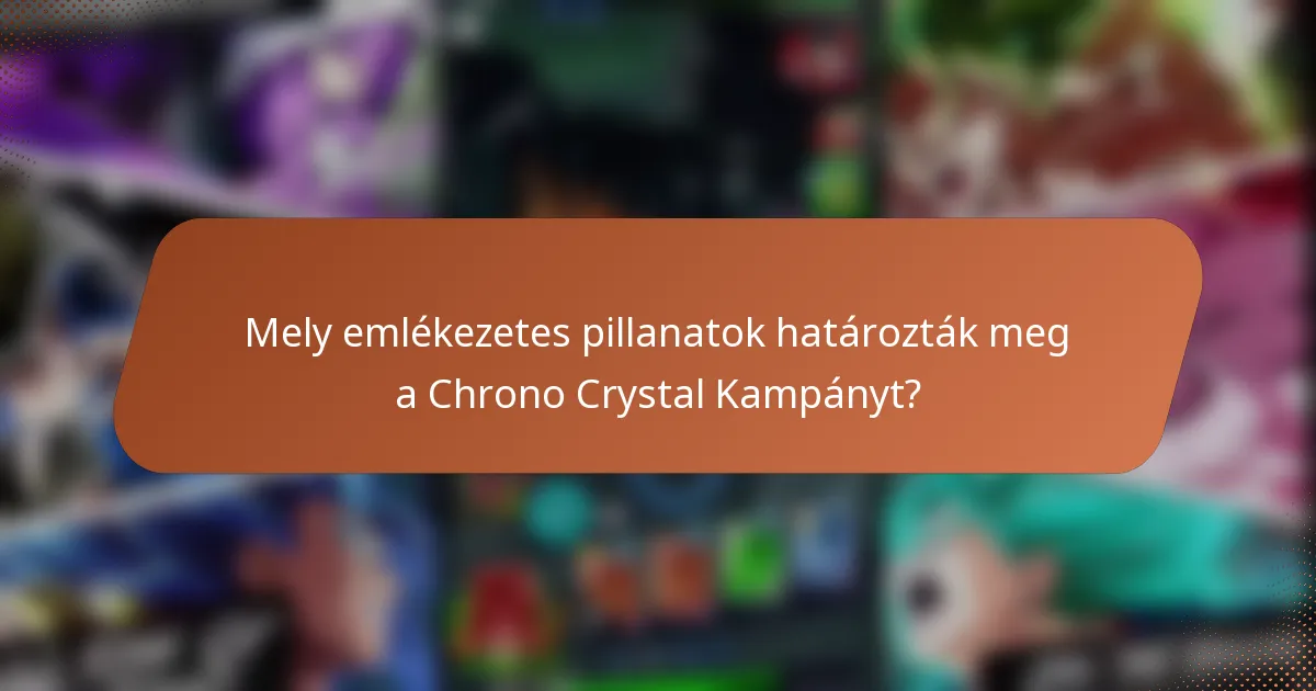 Mely emlékezetes pillanatok határozták meg a Chrono Crystal Kampányt?