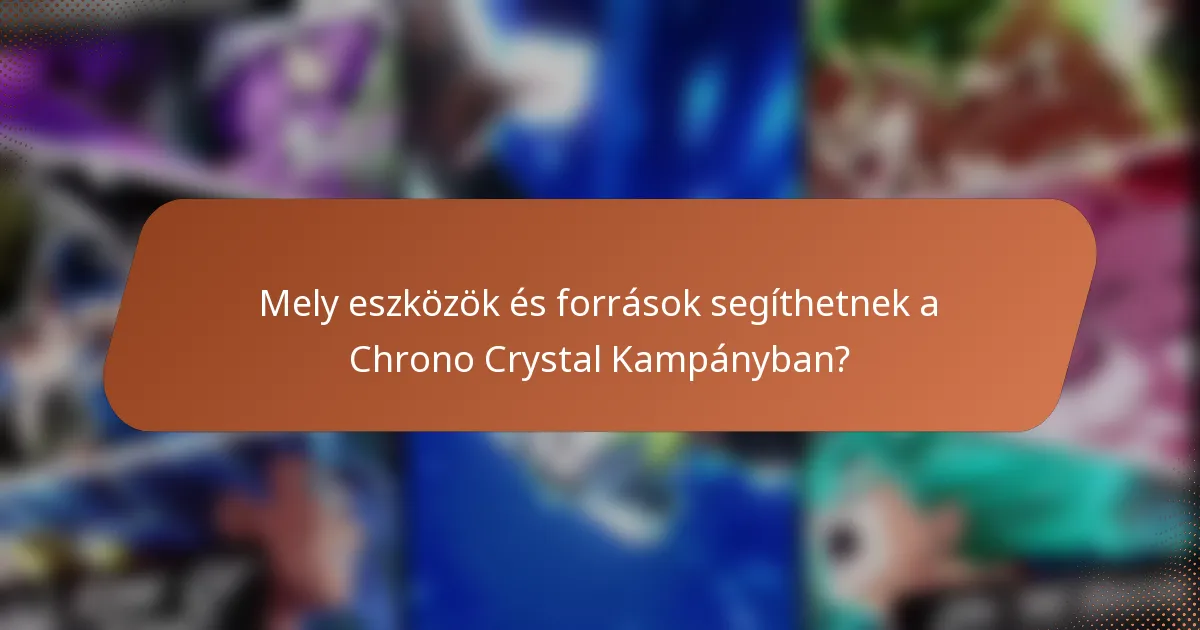 Mely eszközök és források segíthetnek a Chrono Crystal Kampányban?
