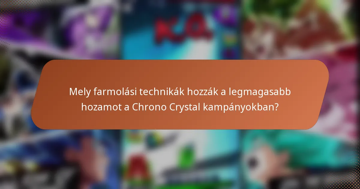 Mely farmolási technikák hozzák a legmagasabb hozamot a Chrono Crystal kampányokban?