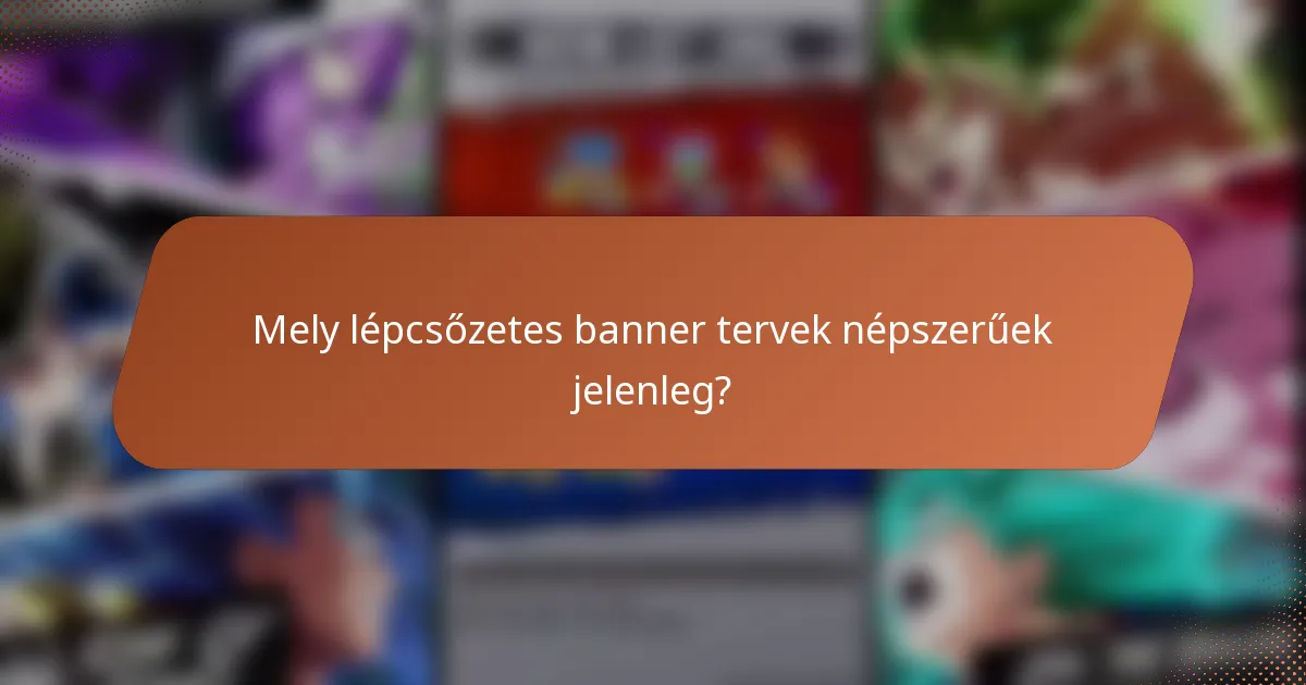 Mely lépcsőzetes banner tervek népszerűek jelenleg?