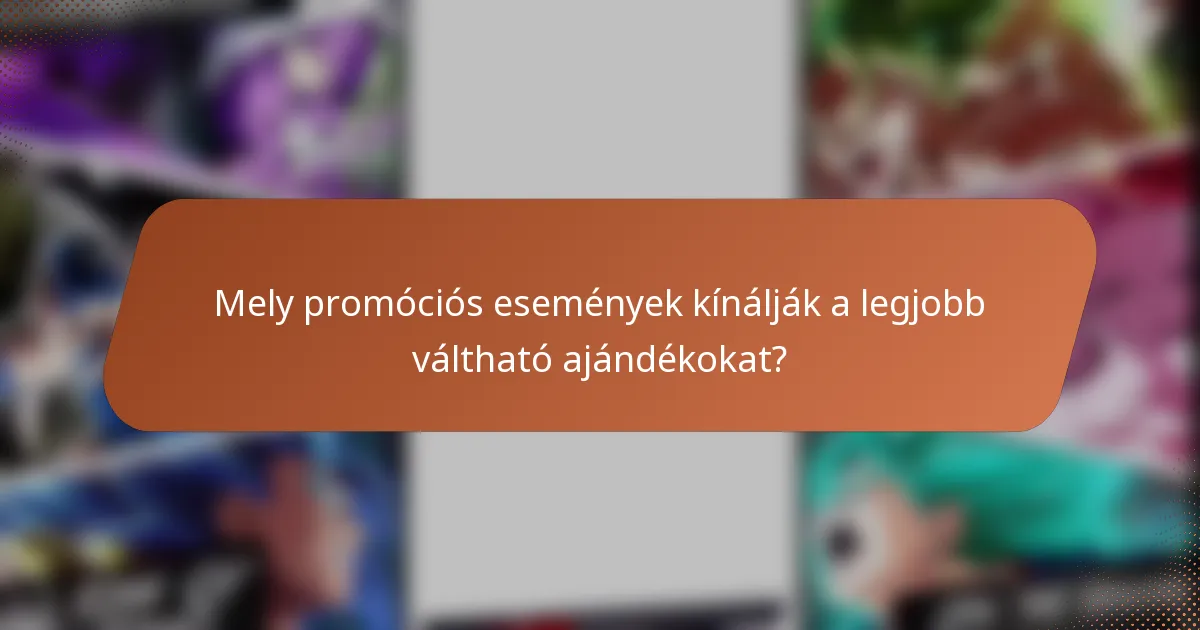 Mely promóciós események kínálják a legjobb váltható ajándékokat?