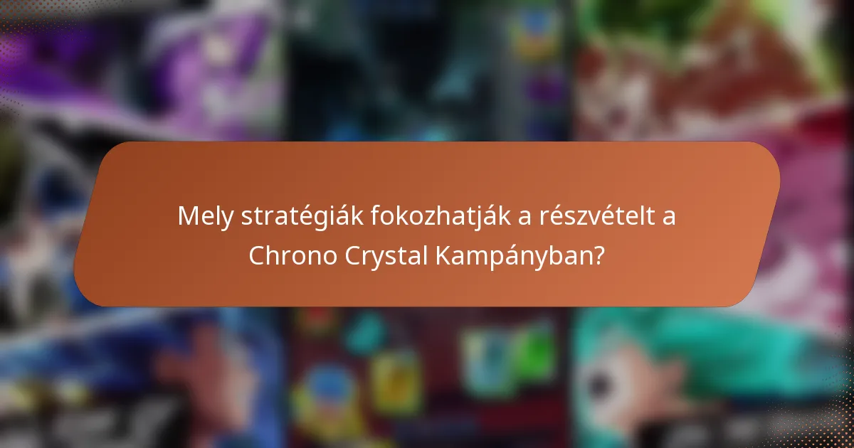 Mely stratégiák fokozhatják a részvételt a Chrono Crystal Kampányban?