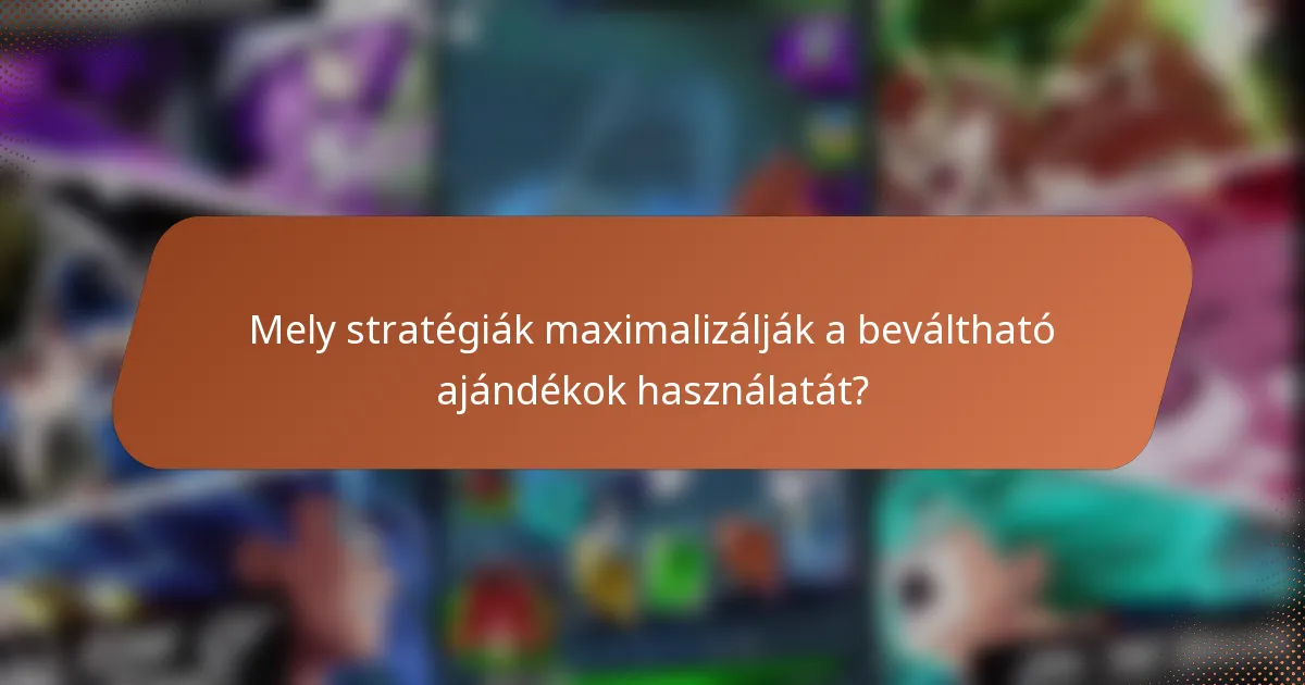 Mely stratégiák maximalizálják a beváltható ajándékok használatát?