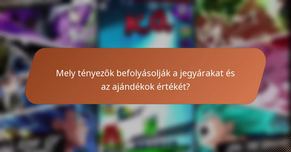 Mely tényezők befolyásolják a jegyárakat és az ajándékok értékét?