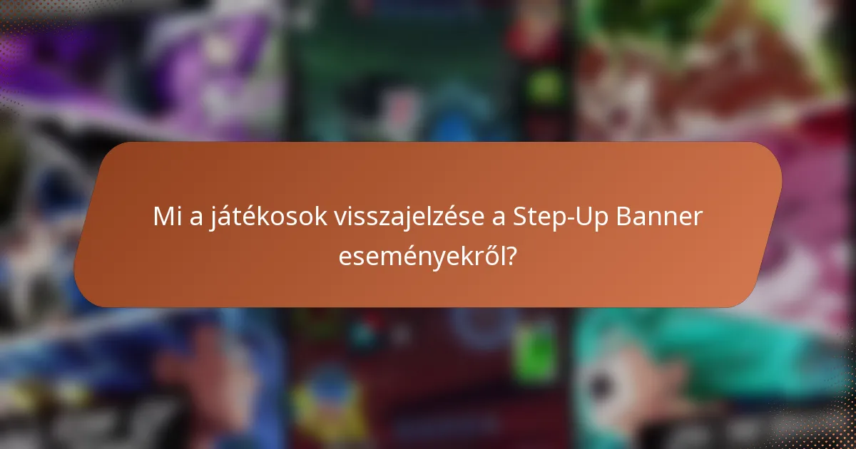 Mi a játékosok visszajelzése a Step-Up Banner eseményekről?