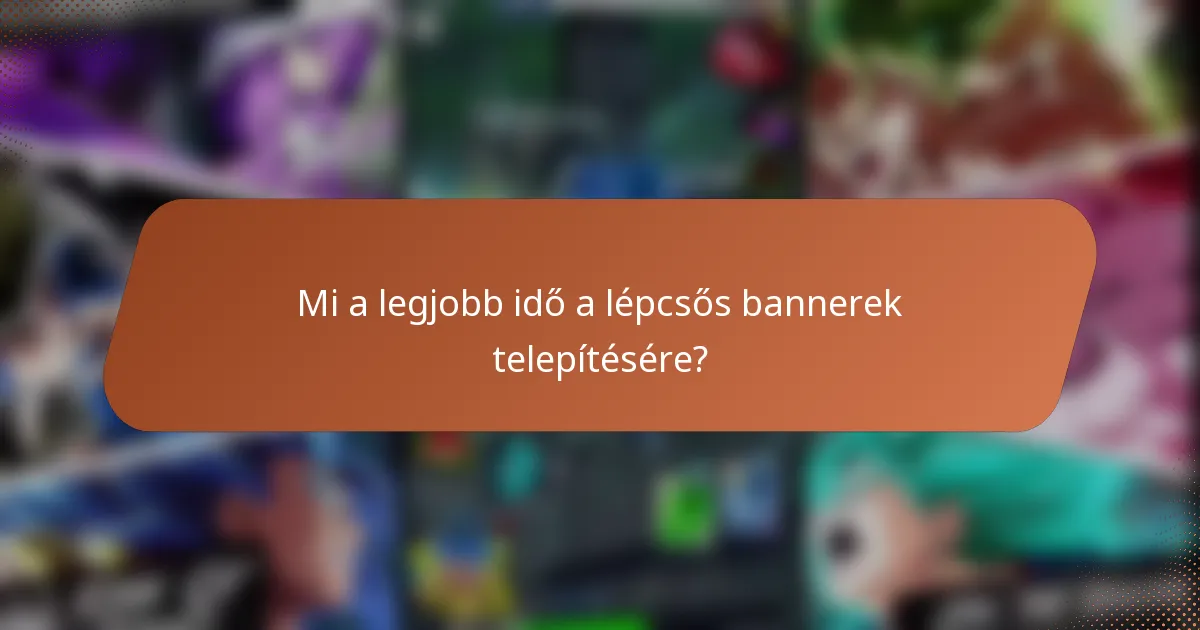 Mi a legjobb idő a lépcsős bannerek telepítésére?