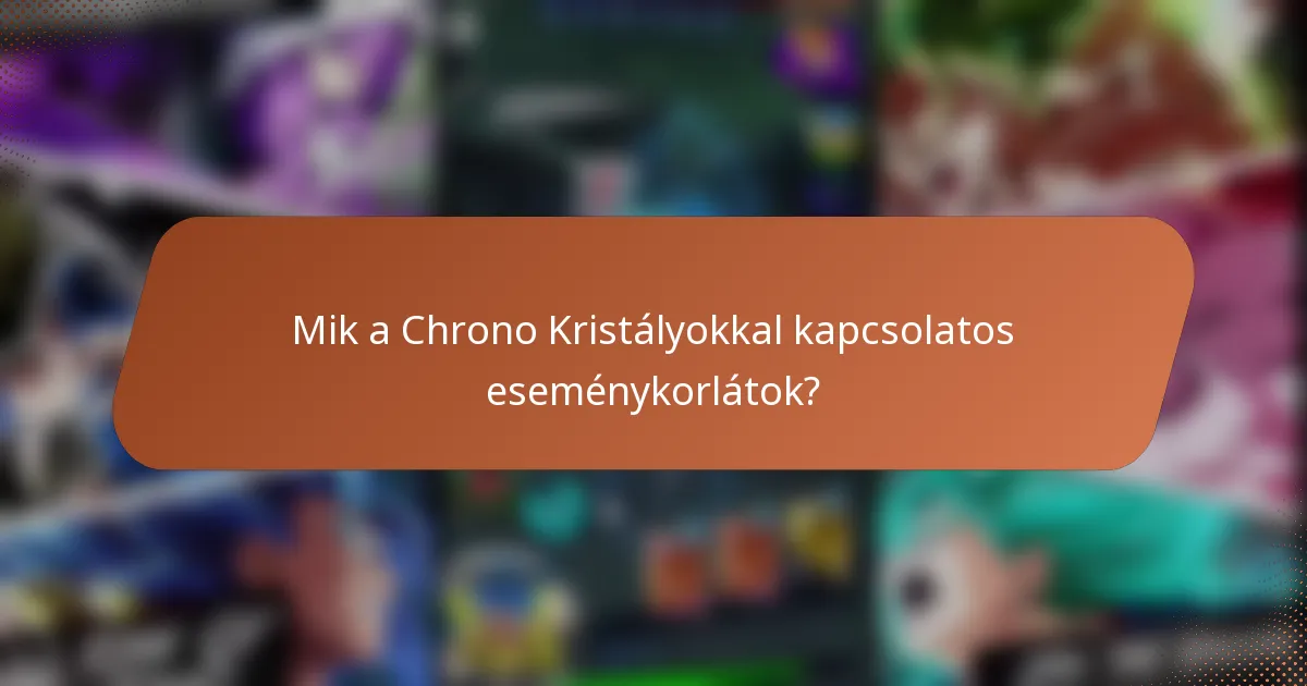 Mik a Chrono Kristályokkal kapcsolatos eseménykorlátok?