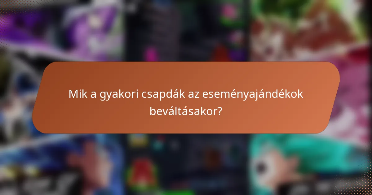 Mik a gyakori csapdák az eseményajándékok beváltásakor?
