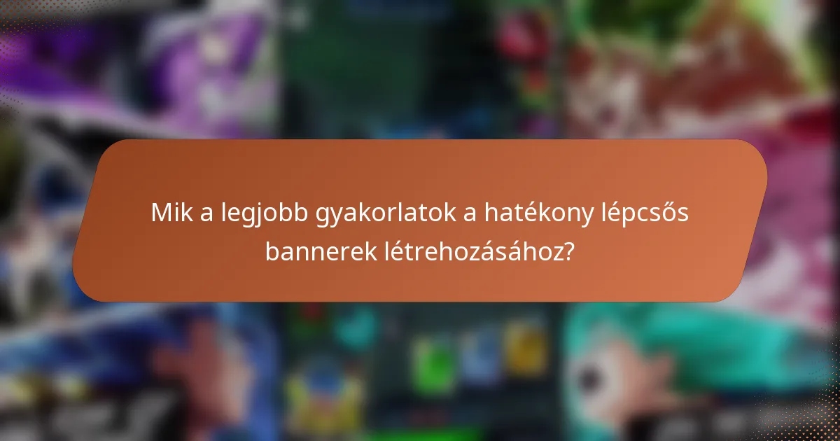 Mik a legjobb gyakorlatok a hatékony lépcsős bannerek létrehozásához?