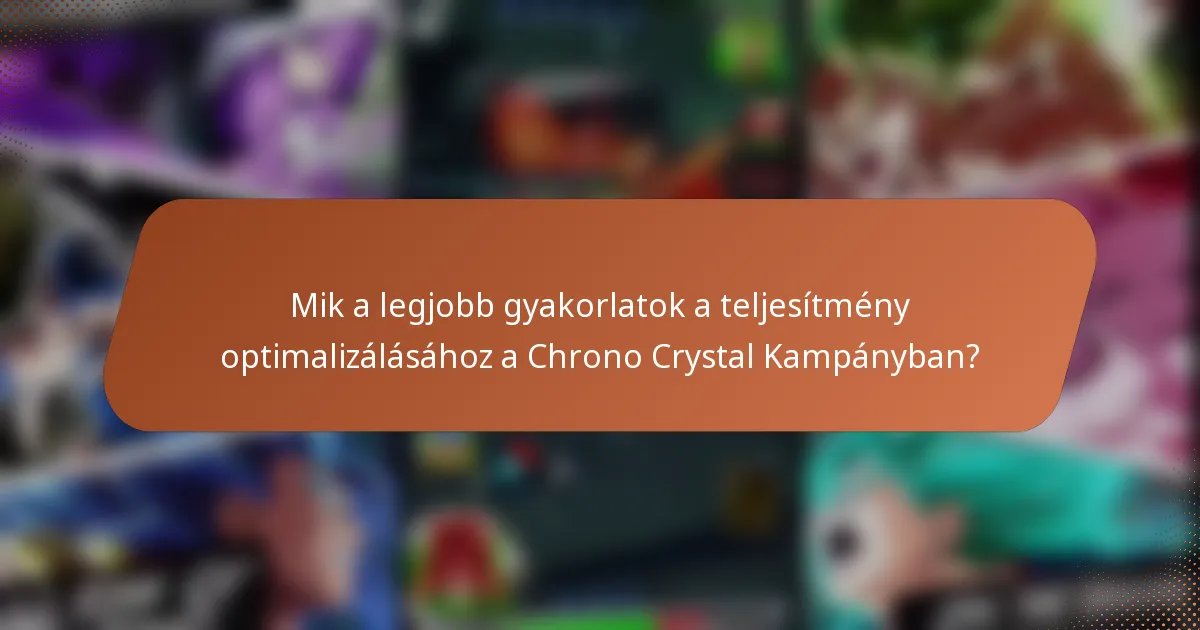 Mik a legjobb gyakorlatok a teljesítmény optimalizálásához a Chrono Crystal Kampányban?