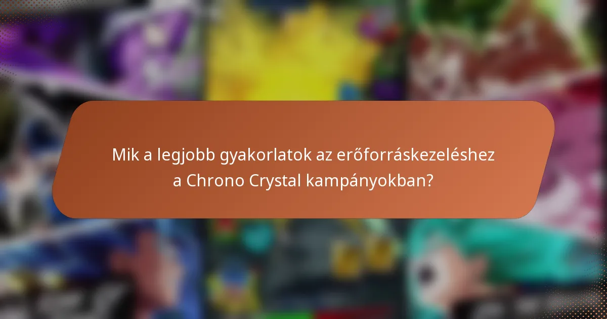 Mik a legjobb gyakorlatok az erőforráskezeléshez a Chrono Crystal kampányokban?