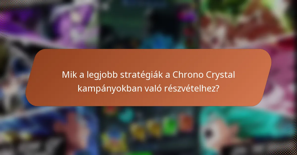 Mik a legjobb stratégiák a Chrono Crystal kampányokban való részvételhez?