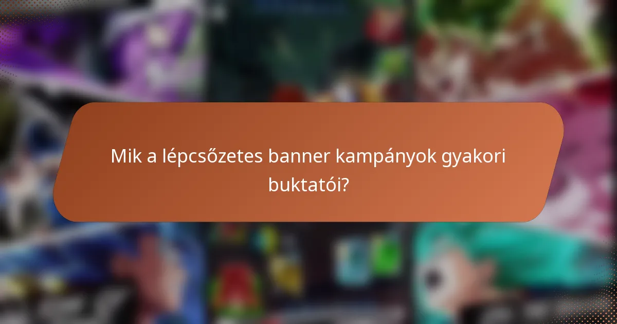 Mik a lépcsőzetes banner kampányok gyakori buktatói?