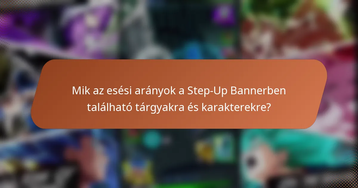 Mik az esési arányok a Step-Up Bannerben található tárgyakra és karakterekre?