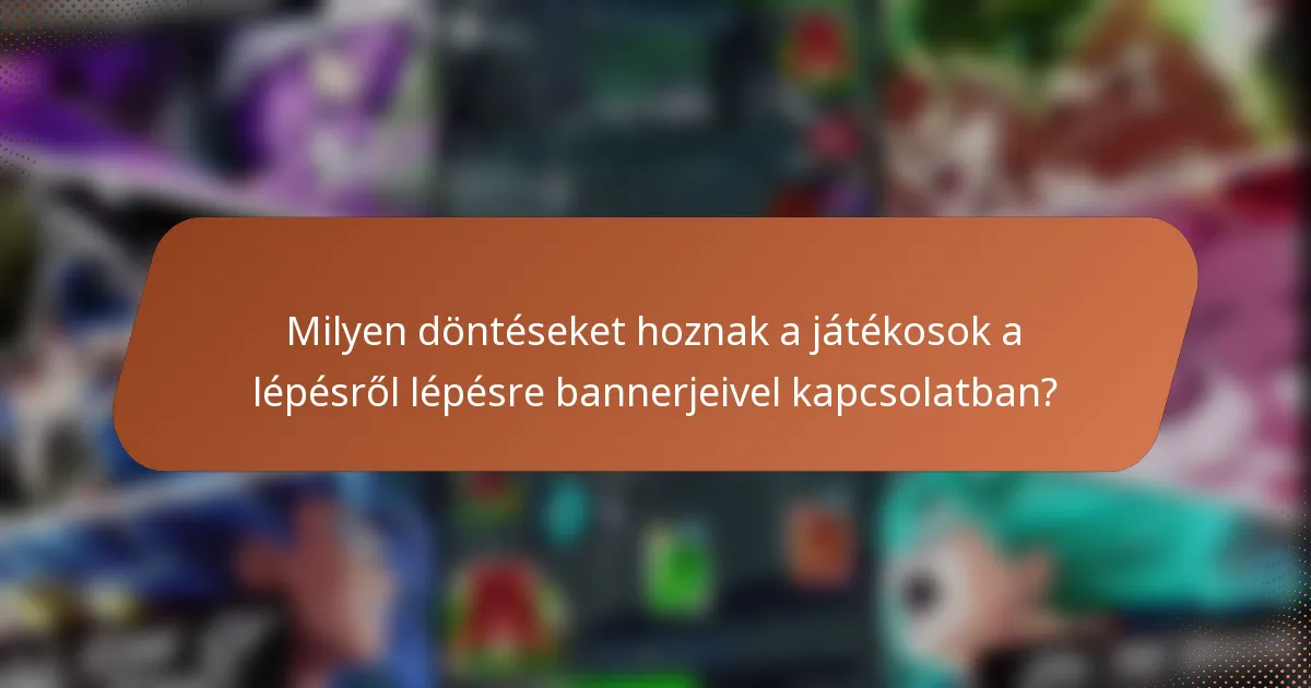 Milyen döntéseket hoznak a játékosok a lépésről lépésre bannerjeivel kapcsolatban?