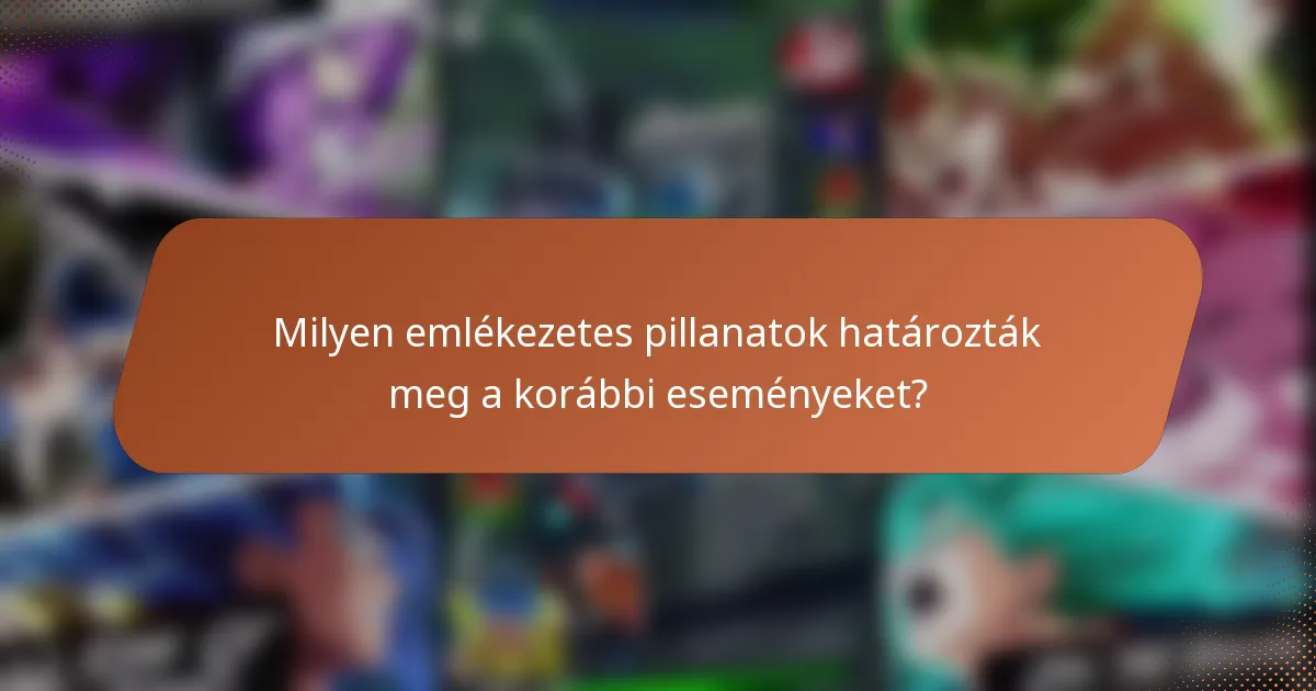 Milyen emlékezetes pillanatok határozták meg a korábbi eseményeket?