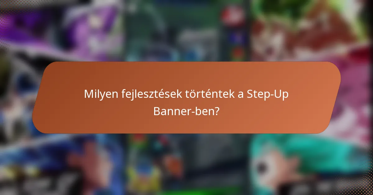 Milyen fejlesztések történtek a Step-Up Banner-ben?