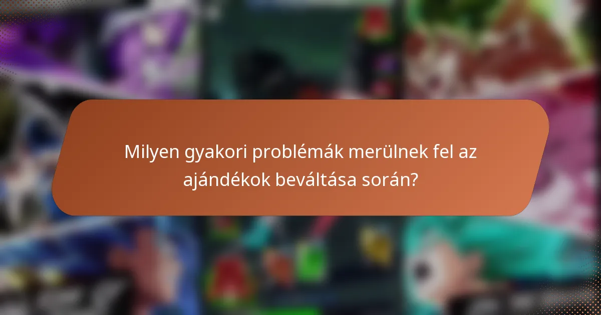 Milyen gyakori problémák merülnek fel az ajándékok beváltása során?