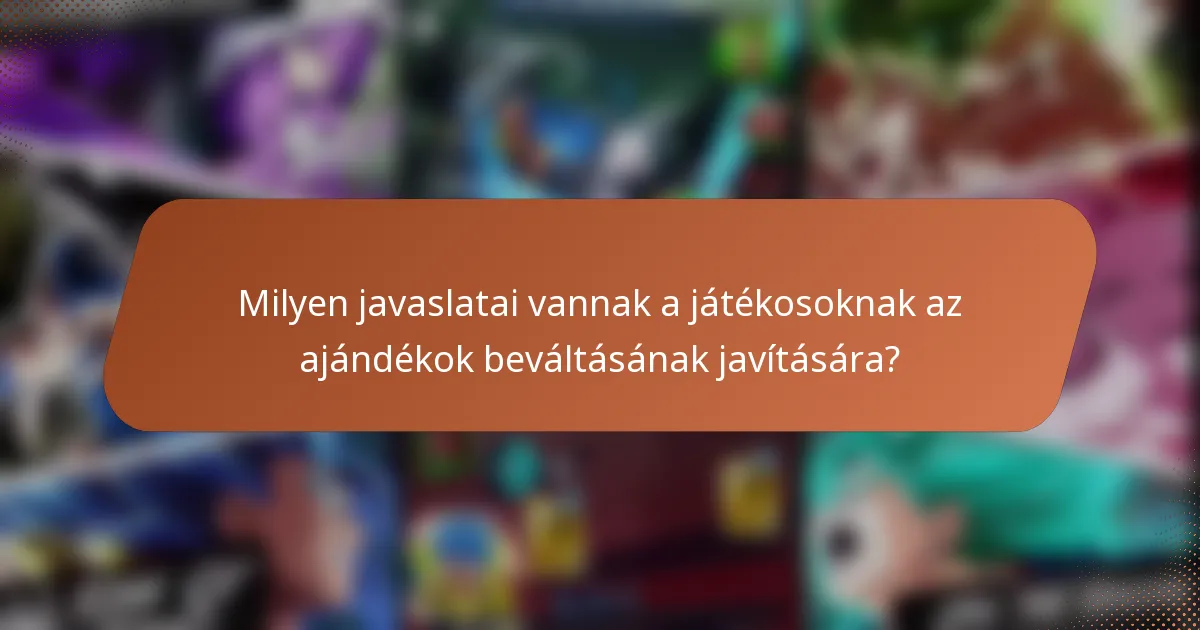 Milyen javaslatai vannak a játékosoknak az ajándékok beváltásának javítására?