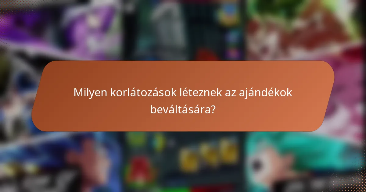 Milyen korlátozások léteznek az ajándékok beváltására?