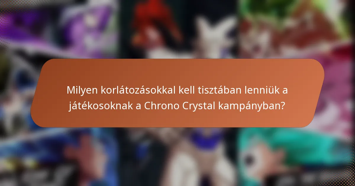 Milyen korlátozásokkal kell tisztában lenniük a játékosoknak a Chrono Crystal kampányban?