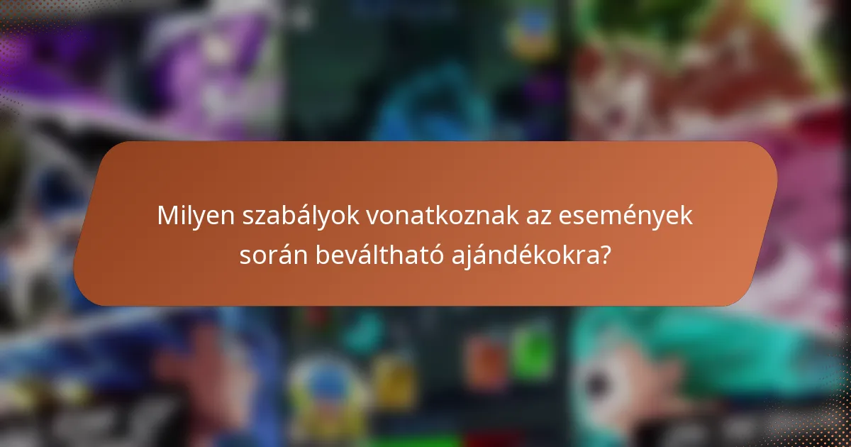 Milyen szabályok vonatkoznak az események során beváltható ajándékokra?