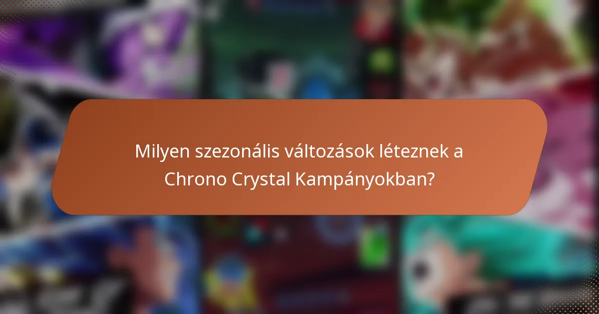 Milyen szezonális változások léteznek a Chrono Crystal Kampányokban?